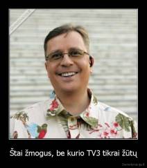 Štai žmogus, be kurio TV3 tikrai žūtų - 