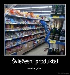 Šviežesni produktai - visada giliau