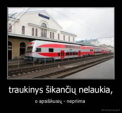 traukinys šikančių nelaukia, - o apsišikusių - nepriima 