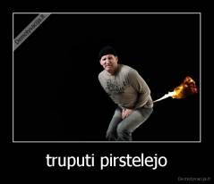 truputi pirstelejo - 