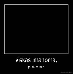 viskas imanoma, - jei tik to nori