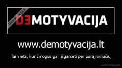 www.demotyvacija.lt - Tai vieta, kur žmogus gali išgarsėti per porą minučių