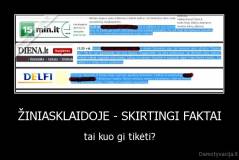 ŽINIASKLAIDOJE - SKIRTINGI FAKTAI - tai kuo gi tikėti?