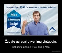 Žądate geresnį gyvenimą Lietuvoje, - bet kai jus išrinks ir vėl bus pi*zda