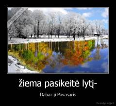 žiema pasikeitė lytį- - Dabar ji Pavasaris