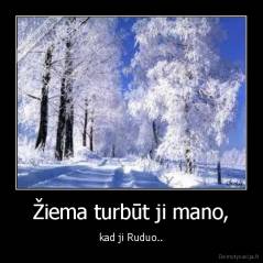 Žiema turbūt ji mano, - kad ji Ruduo..