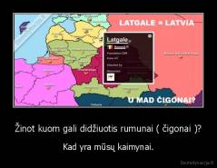 Žinot kuom gali didžiuotis rumunai ( čigonai )? - Kad yra mūsų kaimynai.