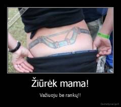 Žiūrėk mama! - Važiuoju be rankų!!