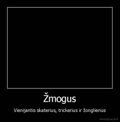 Žmogus - Vienijantis skaterius, trickerius ir žonglierius