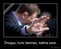 Žmogus, kuris teisinasi, kaltina save. - 