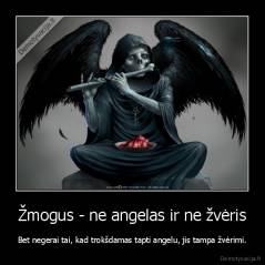 Žmogus - ne angelas ir ne žvėris - Bet negerai tai, kad trokšdamas tapti angelu, jis tampa žvėrimi.