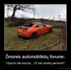 Žmonės automobilistų forume: - "Užjaučiu dėl avarijos... Už kiek spoilerį parduodi?"