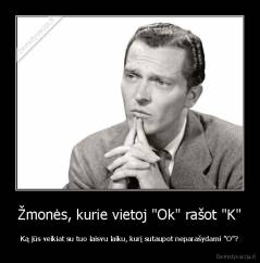 Žmonės, kurie vietoj "Ok" rašot "K" - Ką jūs veikiat su tuo laisvu laiku, kurį sutaupot neparašydami "O"?