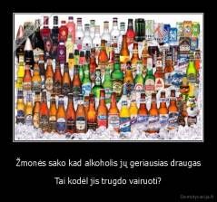 Žmonės sako kad alkoholis jų geriausias draugas - Tai kodėl jis trugdo vairuoti?