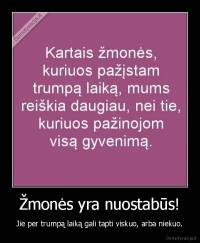 Žmonės yra nuostabūs! - Jie per trumpą laiką gali tapti viskuo, arba niekuo.