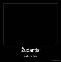 Žudantis - asilo juokas