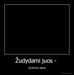 Žudydami juos -  - žudome save