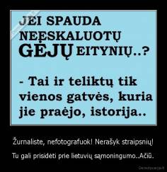 Žurnaliste, nefotografuok! Nerašyk straipsnių! - Tu gali prisidėti prie lietuvių sąmoningumo..Ačiū.