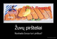 Žuvų piršteliai - Nuokada žuvys turi pirštus?